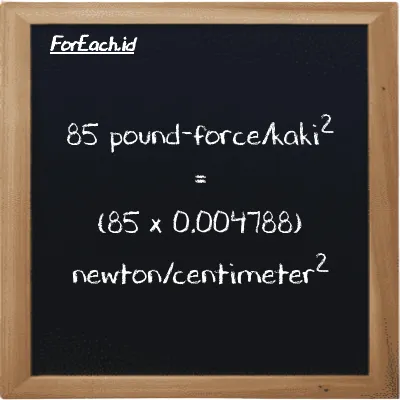 Cara konversi pound-force/kaki<sup>2</sup> ke newton/centimeter<sup>2</sup> (lbf/ft<sup>2</sup> ke N/cm<sup>2</sup>): 85 pound-force/kaki<sup>2</sup> (lbf/ft<sup>2</sup>) setara dengan 85 dikalikan dengan 0.004788 newton/centimeter<sup>2</sup> (N/cm<sup>2</sup>)